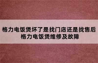 格力电饭煲坏了是找门店还是找售后 格力电饭煲维修及故障